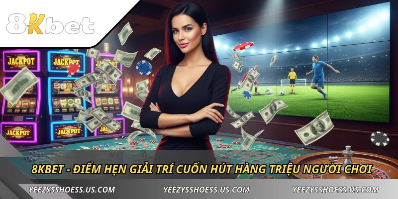 8KBET - Điểm hẹn giải trí cuốn hút hàng triệu người chơi