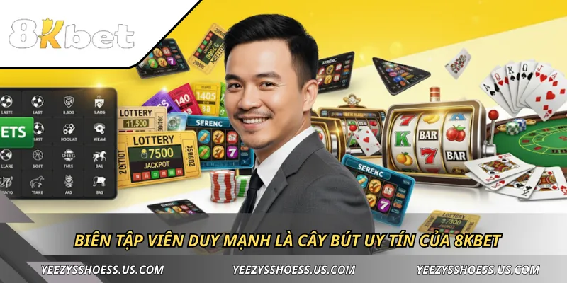 Biên tập viên Duy Mạnh là cây bút uy tín của 8KBET