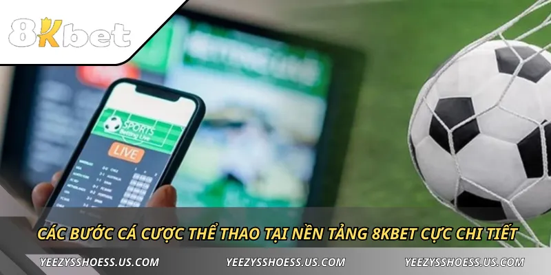 Các bước cá cược thể thao tại nền tảng 8KBET cực chi tiết 