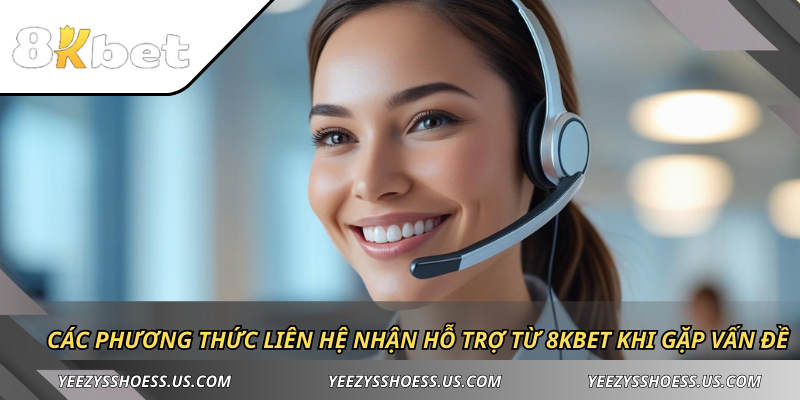 Các phương thức liên hệ nhận hỗ trợ từ 8KBET khi gặp vấn đề