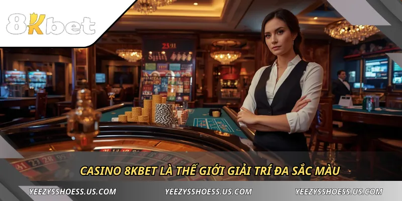 Casino 8KBET là thế giới giải trí đa sắc màu