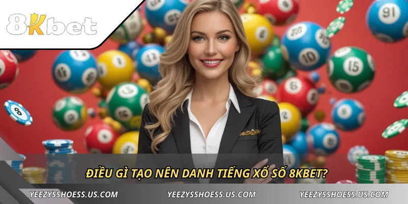Điều gì tạo nên danh tiếng xổ số 8KBET?