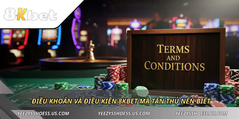 Điều khoản và điều kiện 8KBET mà tân thủ nên biết