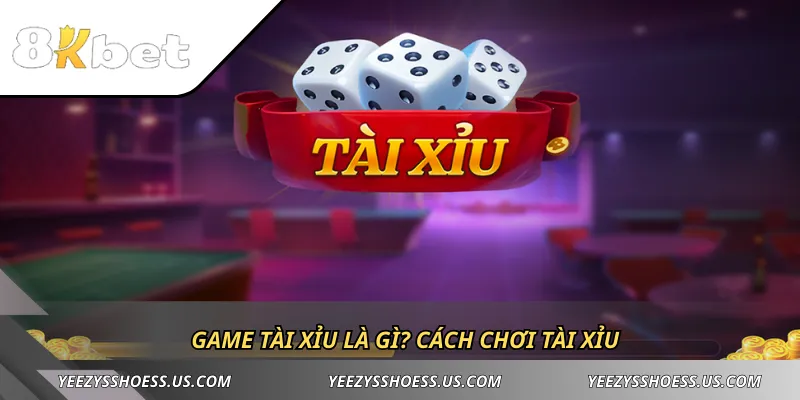 Game Tài Xỉu là gì? Cách chơi Tài Xỉu