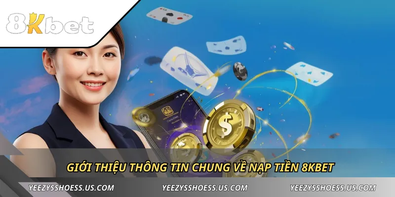 Giới thiệu thông tin chung về nạp tiền 8KBET