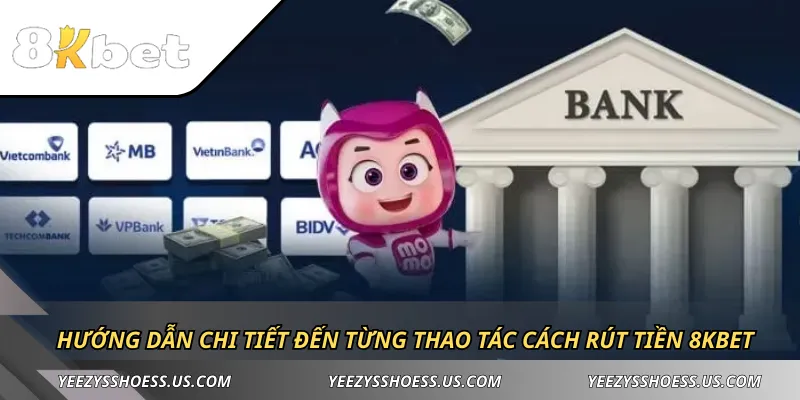 Hướng dẫn chi tiết đến từng thao tác cách rút tiền 8KBET
