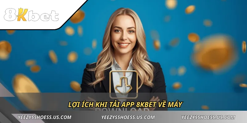 Lợi ích khi tải app 8KBET về máy