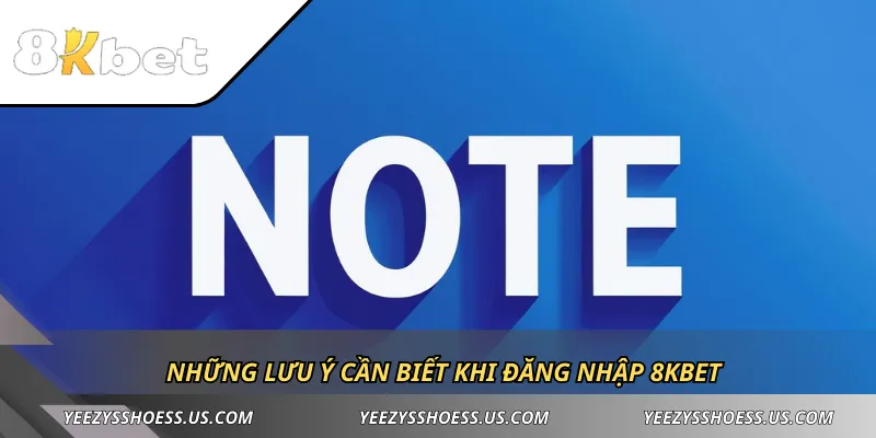 Những lưu ý cần biết khi đăng nhập 8KBET