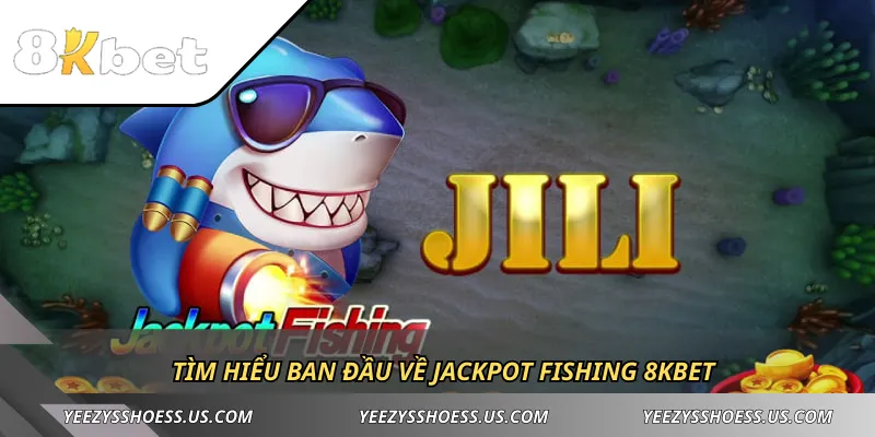 Tìm hiểu ban đầu về Jackpot Fishing 8KBET
