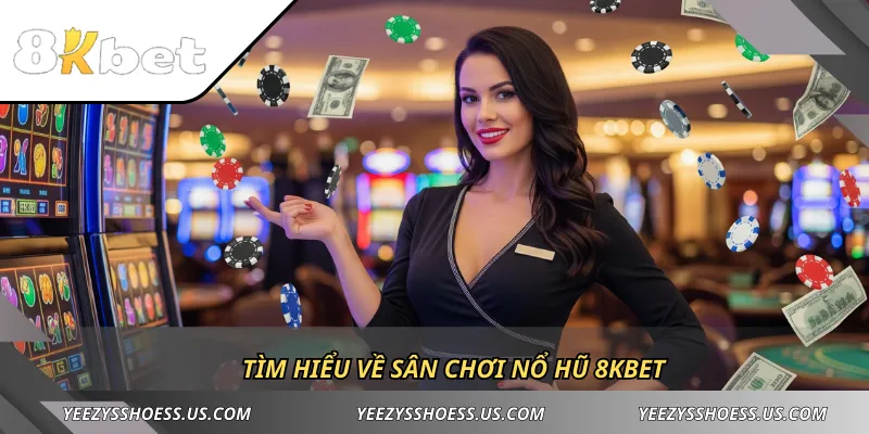 Tìm hiểu về sân chơi nổ hũ 8KBET